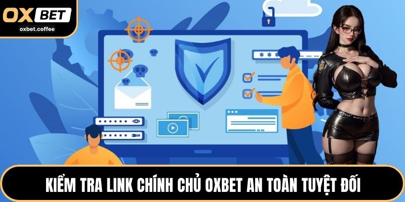 Kiểm tra link chính chủ OXBET an toàn tuyệt đối
