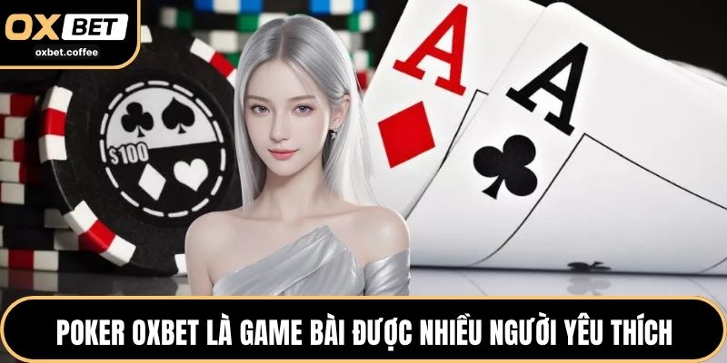 Poker OXBET là game bài được nhiều người yêu thích