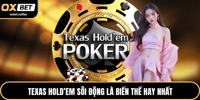 Texas Hold’em sôi động là biến thể hay nhất